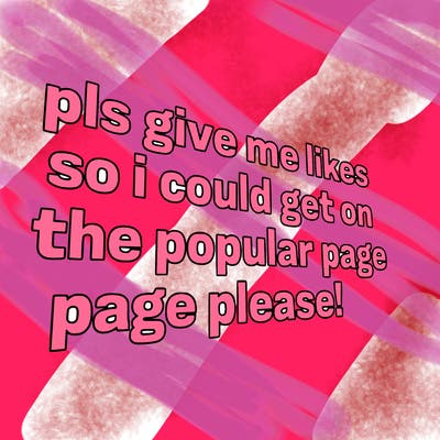text saying " pls give me likes so i could get on the popular page please!.
