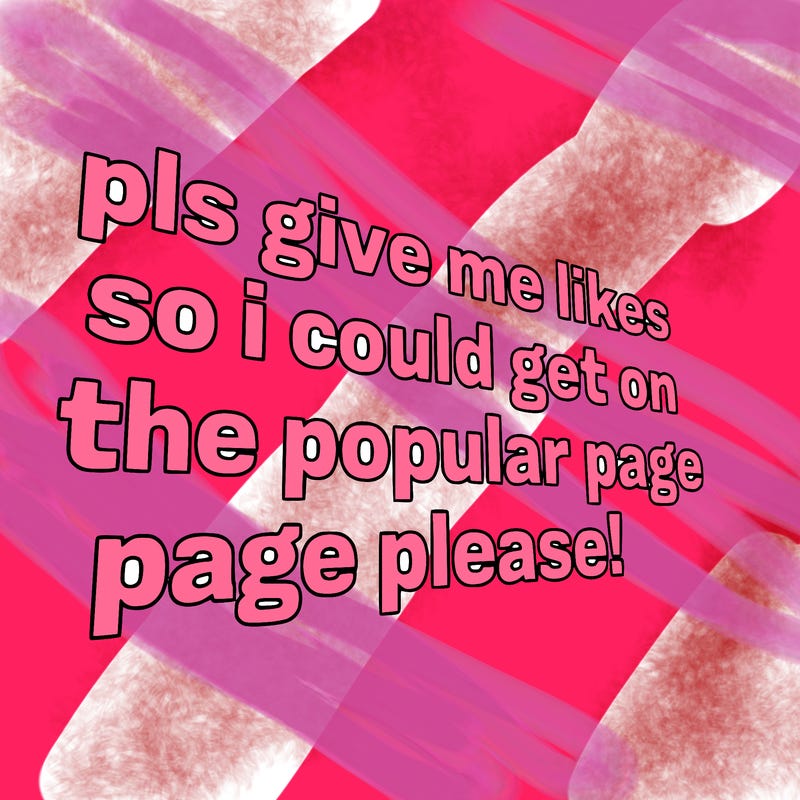 text saying " pls give me likes so i could get on the popular page please!.