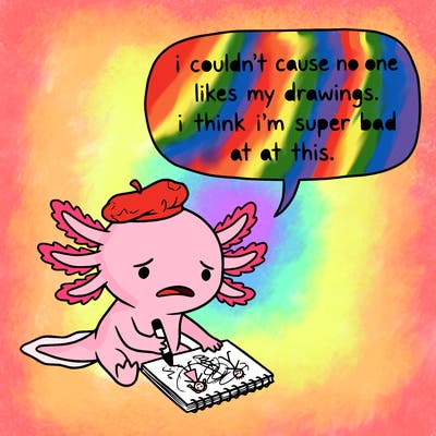 a little sad axolotl saying i couldn’t cause no one likes my drawings. i think i’m super bad at this.