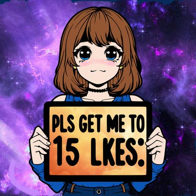 realistic girl holding up a sign that says “pls get me to 15 likes!”