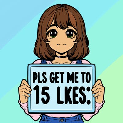 realistic girl holding up a sign that says “pls get me to 15 likes!”