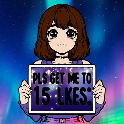 realistic girl holding up a sign that says “pls get me to 15 likes!”