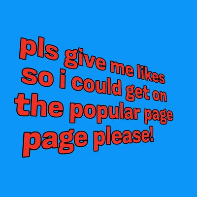 text saying " pls give me likes so i could get on the popular page please!.