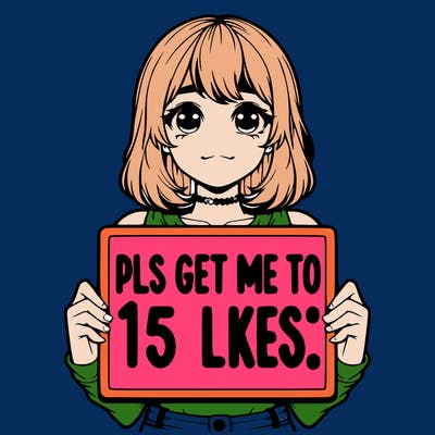 realistic girl holding up a sign that says “pls get me to 15 likes!”
