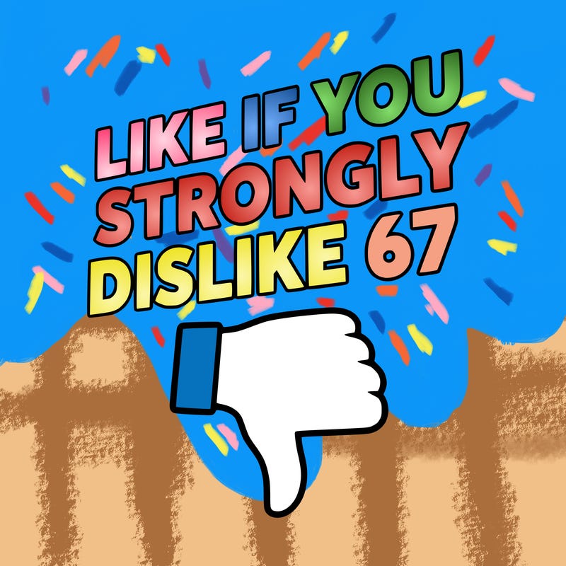 like if you strongly dislike 67