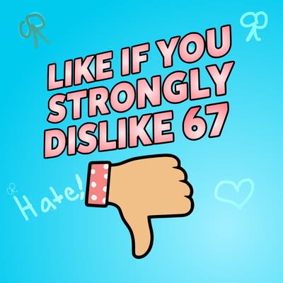 like if you strongly dislike 67
