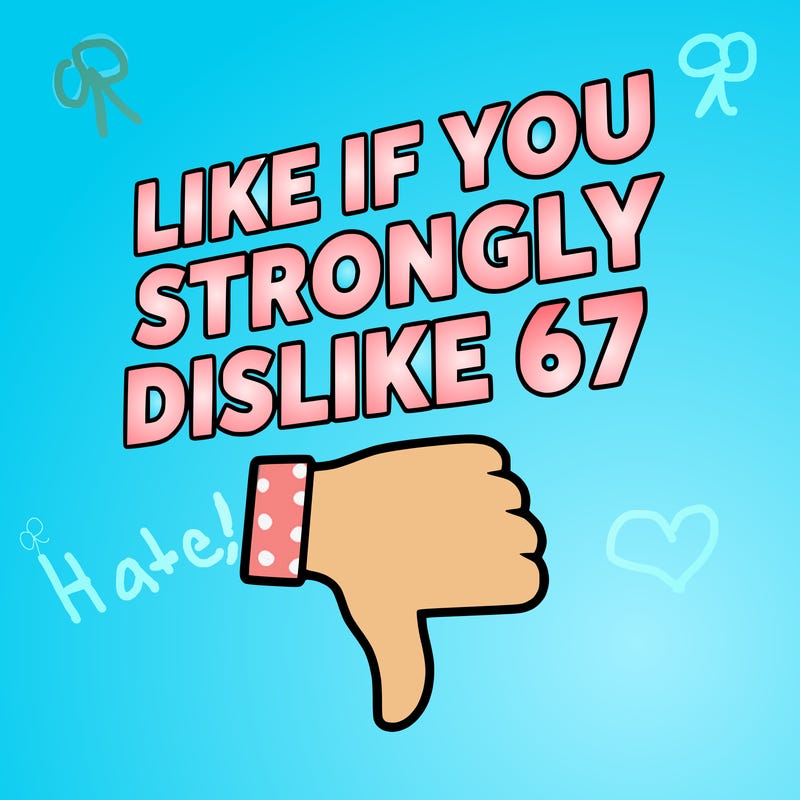 like if you strongly dislike 67