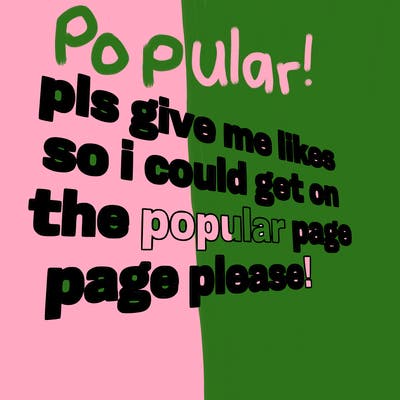 text saying " pls give me likes so i could get on the popular page please!.