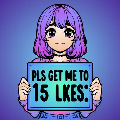 realistic girl holding up a sign that says “pls get me to 15 likes!”