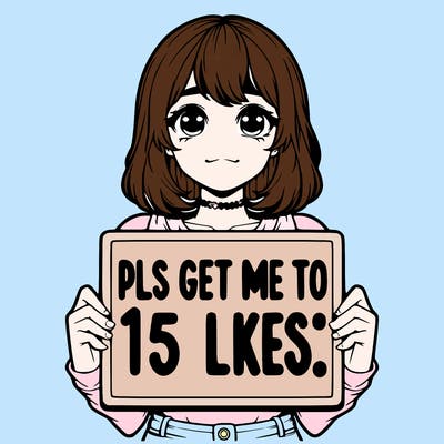 realistic girl holding up a sign that says “pls get me to 15 likes!”