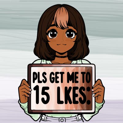 realistic girl holding up a sign that says “pls get me to 15 likes!”