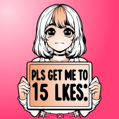 realistic girl holding up a sign that says “pls get me to 15 likes!”