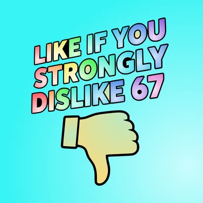 like if you strongly dislike 67