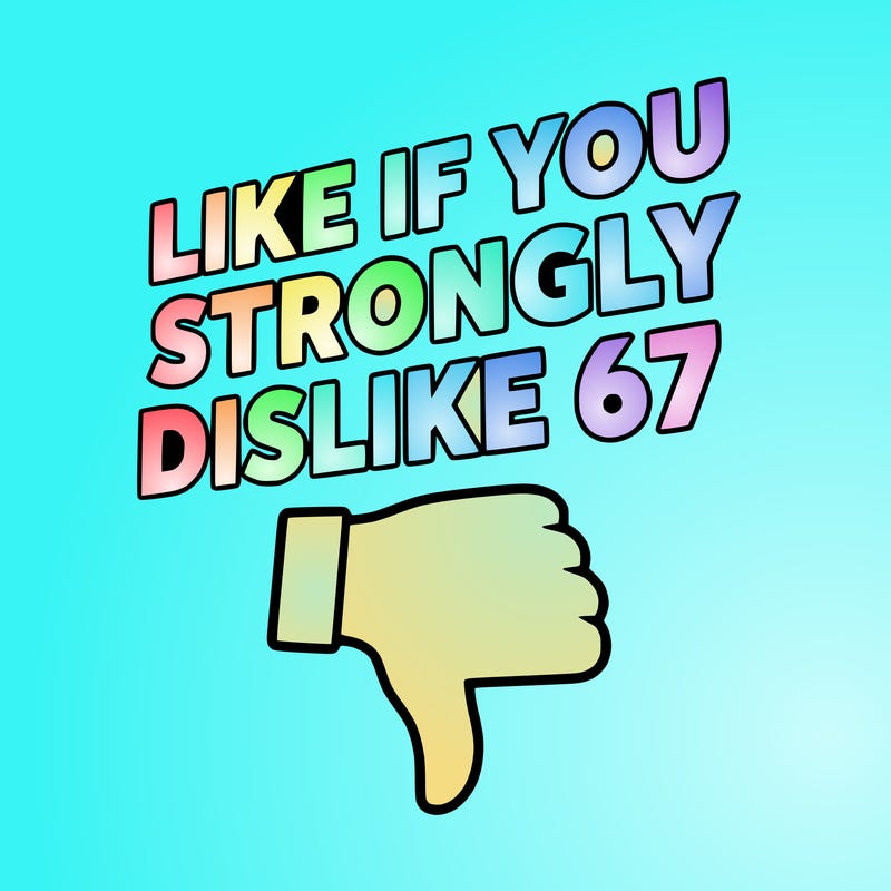 like if you strongly dislike 67