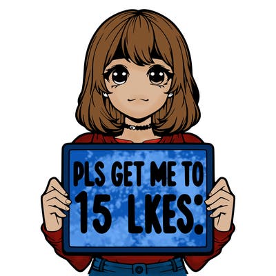 realistic girl holding up a sign that says “pls get me to 15 likes!”