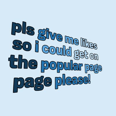 text saying " pls give me likes so i could get on the popular page please!.