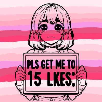 realistic girl holding up a sign that says “pls get me to 15 likes!”