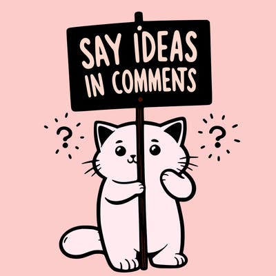 cat holding sign that says say ideas in comments