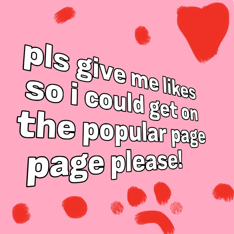 text saying " pls give me likes so i could get on the popular page please!.