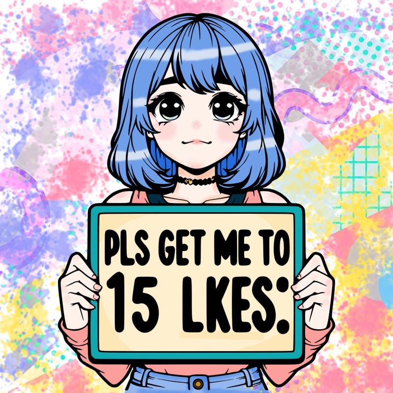 realistic girl holding up a sign that says “pls get me to 15 likes!”
