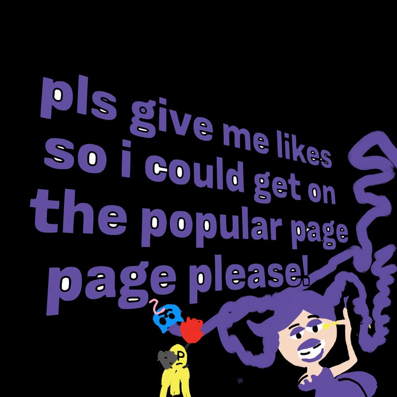 text saying " pls give me likes so i could get on the popular page please!.