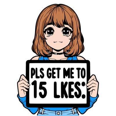 realistic girl holding up a sign that says “pls get me to 15 likes!”