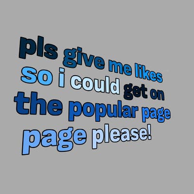 text saying " pls give me likes so i could get on the popular page please!.