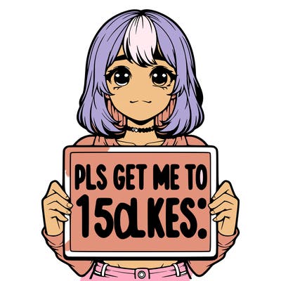 realistic girl holding up a sign that says “pls get me to 15 likes!”