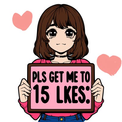 realistic girl holding up a sign that says “pls get me to 15 likes!”