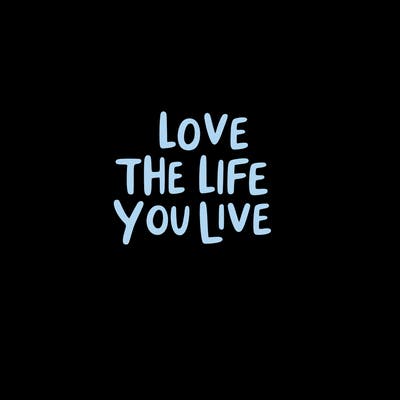 love the life you live