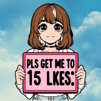 realistic girl holding up a sign that says “pls get me to 15 likes!”