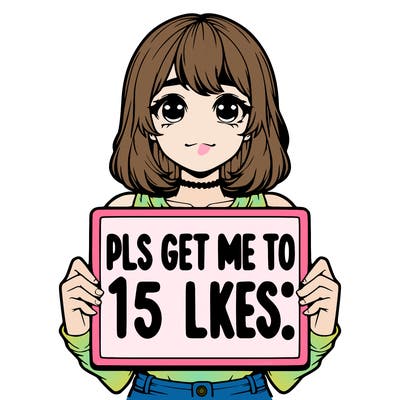 realistic girl holding up a sign that says “pls get me to 15 likes!”