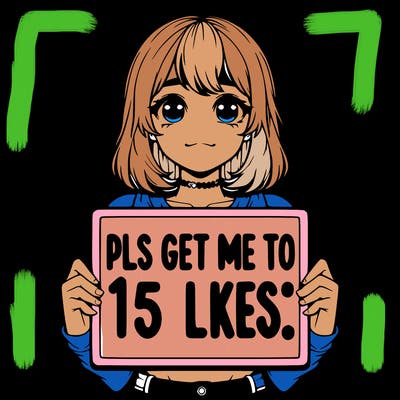realistic girl holding up a sign that says “pls get me to 15 likes!”