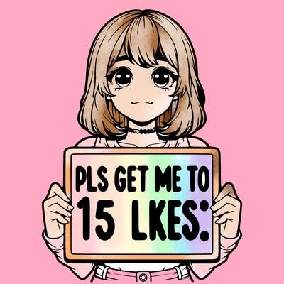 realistic girl holding up a sign that says “pls get me to 15 likes!”