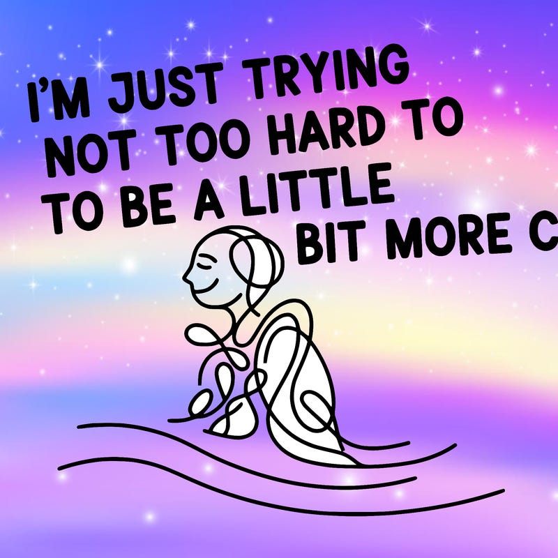 i’m just trying not too hard to be a little bit more c