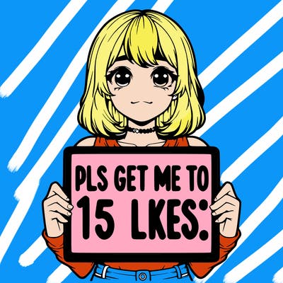 realistic girl holding up a sign that says “pls get me to 15 likes!”