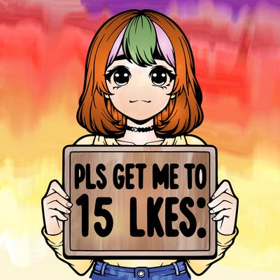 realistic girl holding up a sign that says “pls get me to 15 likes!”
