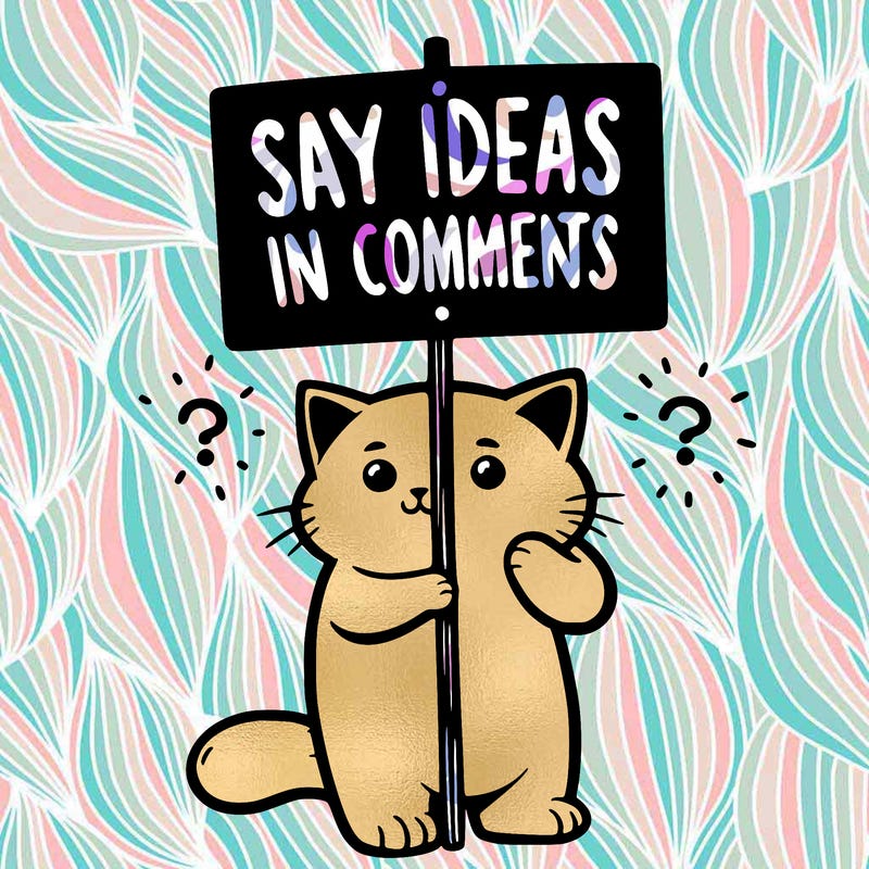 cat holding sign that says say ideas in comments