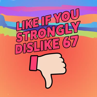 like if you strongly dislike 67