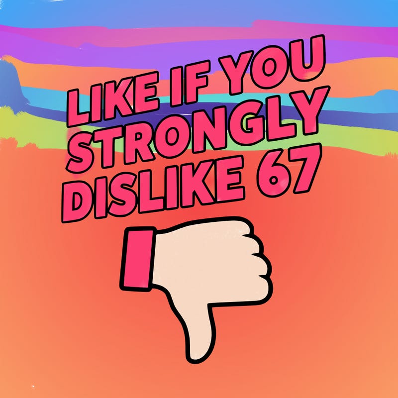 like if you strongly dislike 67