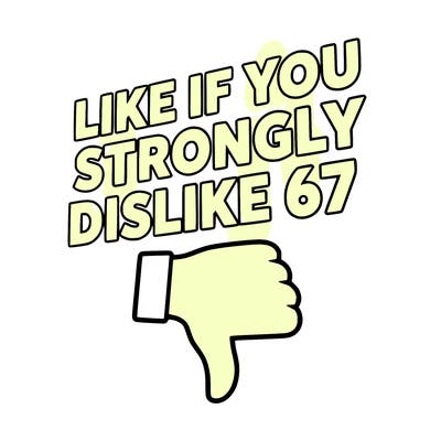 like if you strongly dislike 67