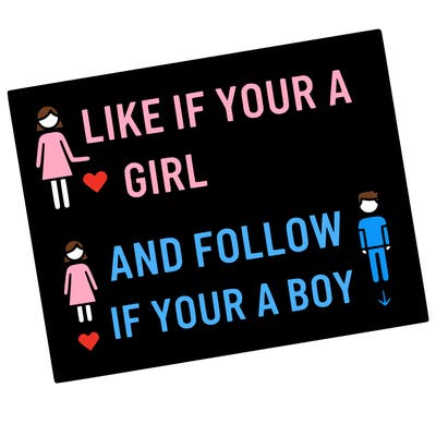 like if your a girl and follow if your a boy
