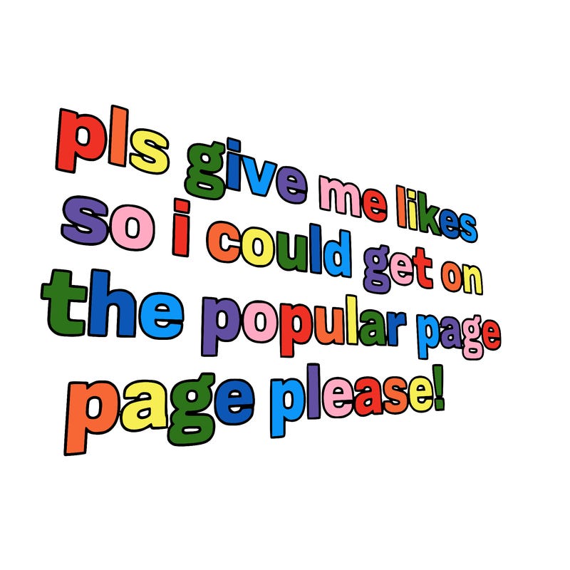 text saying " pls give me likes so i could get on the popular page please!.