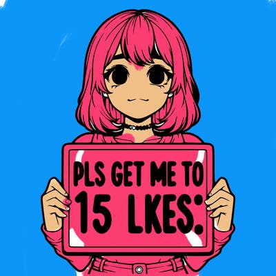 realistic girl holding up a sign that says “pls get me to 15 likes!”