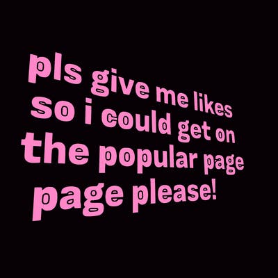 text saying " pls give me likes so i could get on the popular page please!.