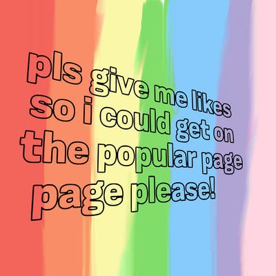text saying " pls give me likes so i could get on the popular page please!.