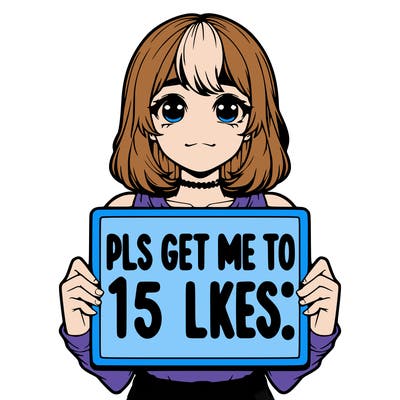 realistic girl holding up a sign that says “pls get me to 15 likes!”