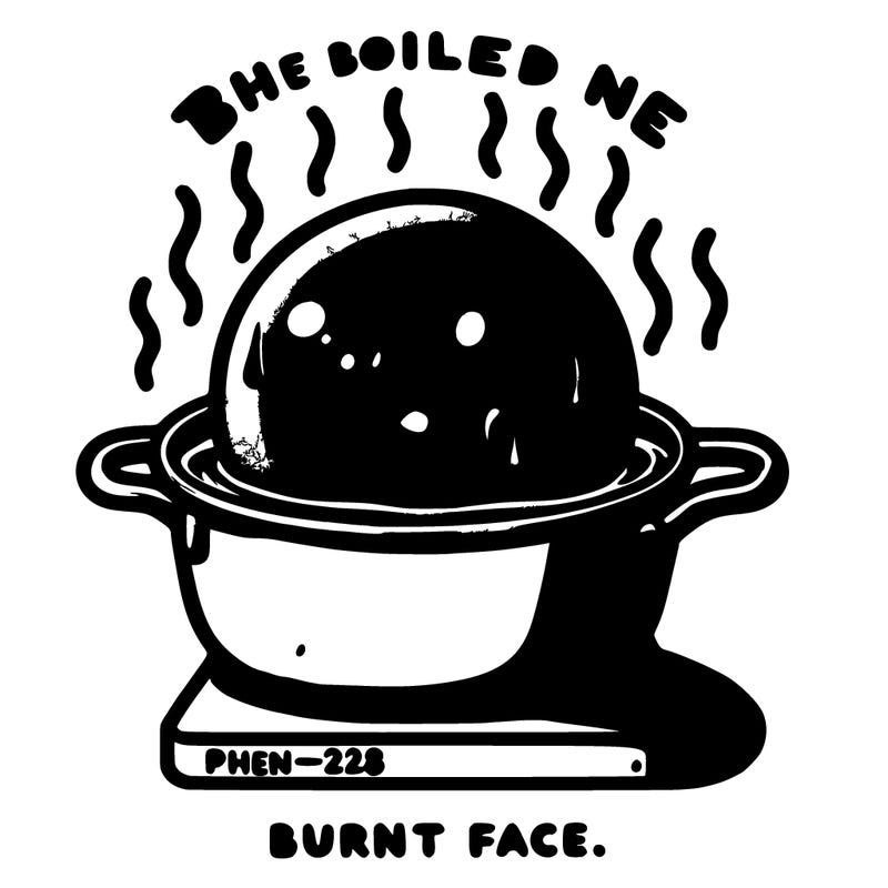 the boiled one phenomenon burnt face. phen-228