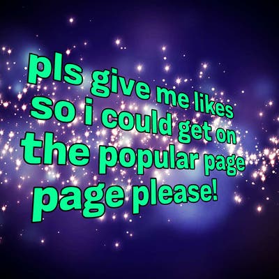 text saying " pls give me likes so i could get on the popular page please!.