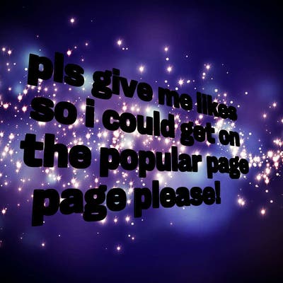 text saying " pls give me likes so i could get on the popular page please!.